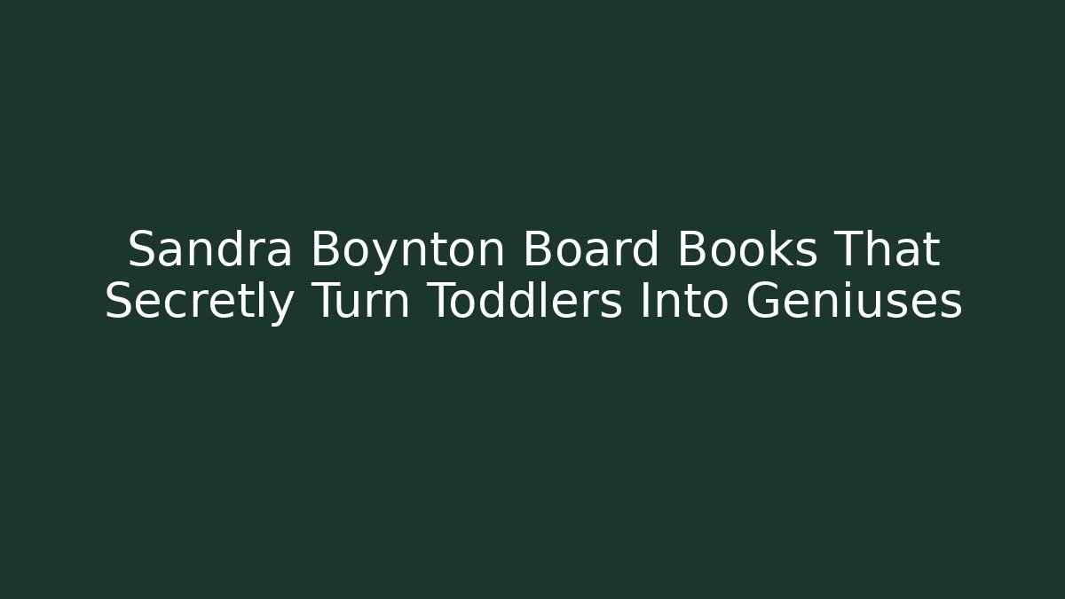 Sandra Boynton Board Books That Secretly Turn Toddlers Into Geniuses