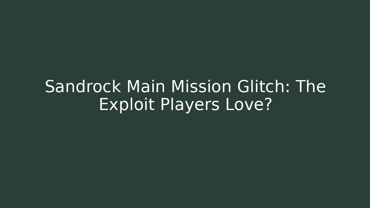 Sandrock Main Mission Glitch: The Exploit Players Love?