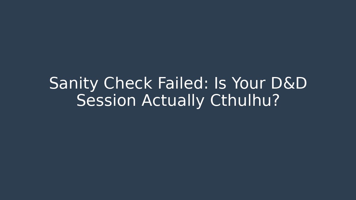 Sanity Check Failed: Is Your D&D Session Actually Cthulhu?