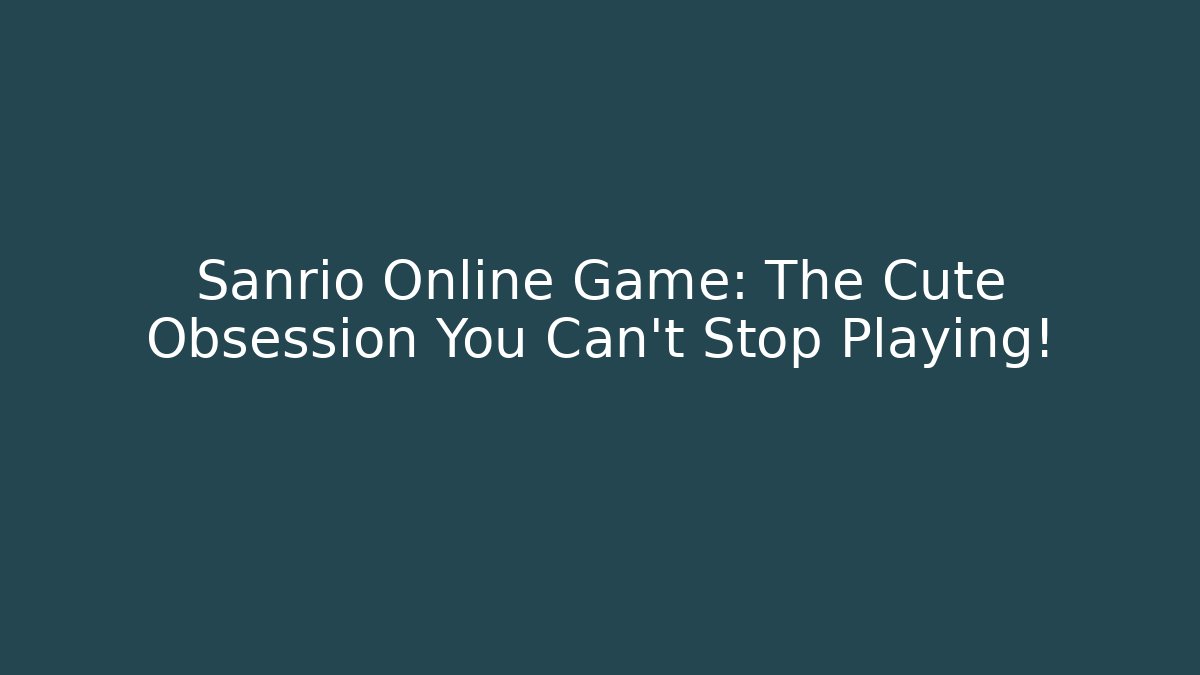 Sanrio Online Game: The Cute Obsession You Can't Stop Playing!
