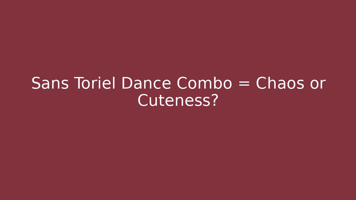 Sans + Toriel Dance Combo = Chaos or Cuteness?