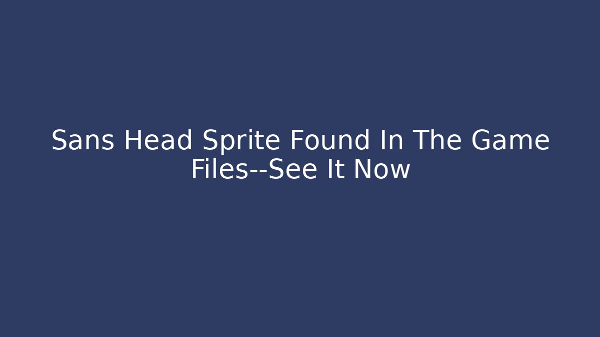 Sans Head Sprite Found In The Game Files—See It Now