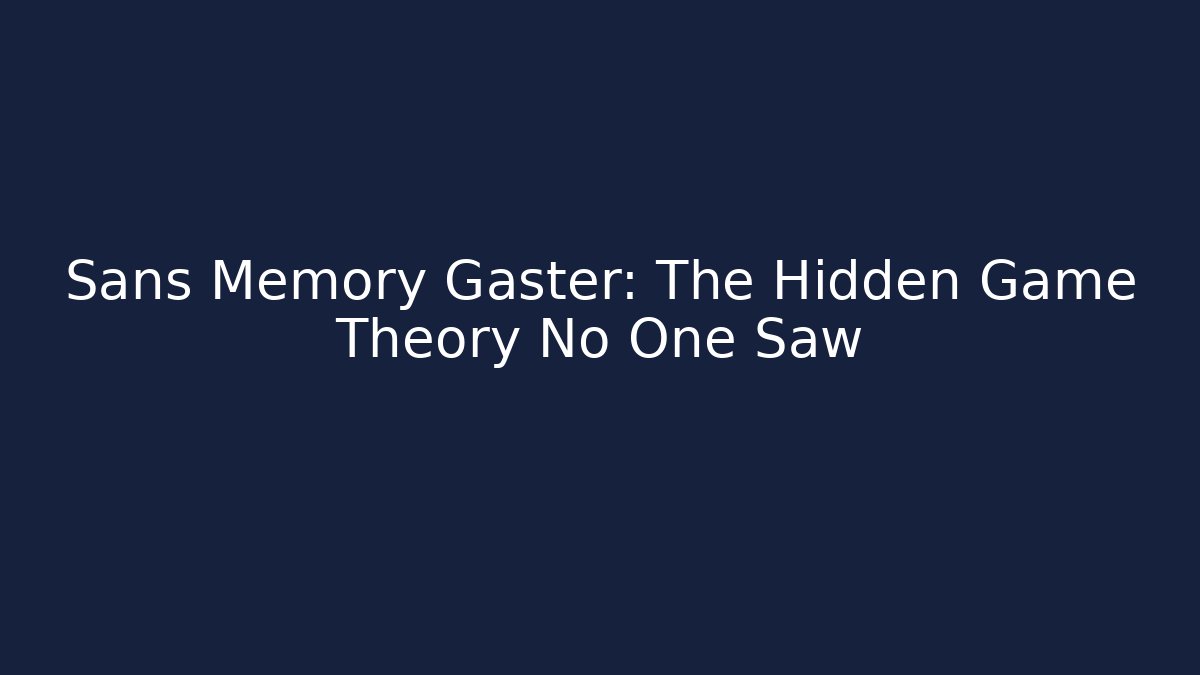 Sans Memory Gaster: The Hidden Game Theory No One Saw