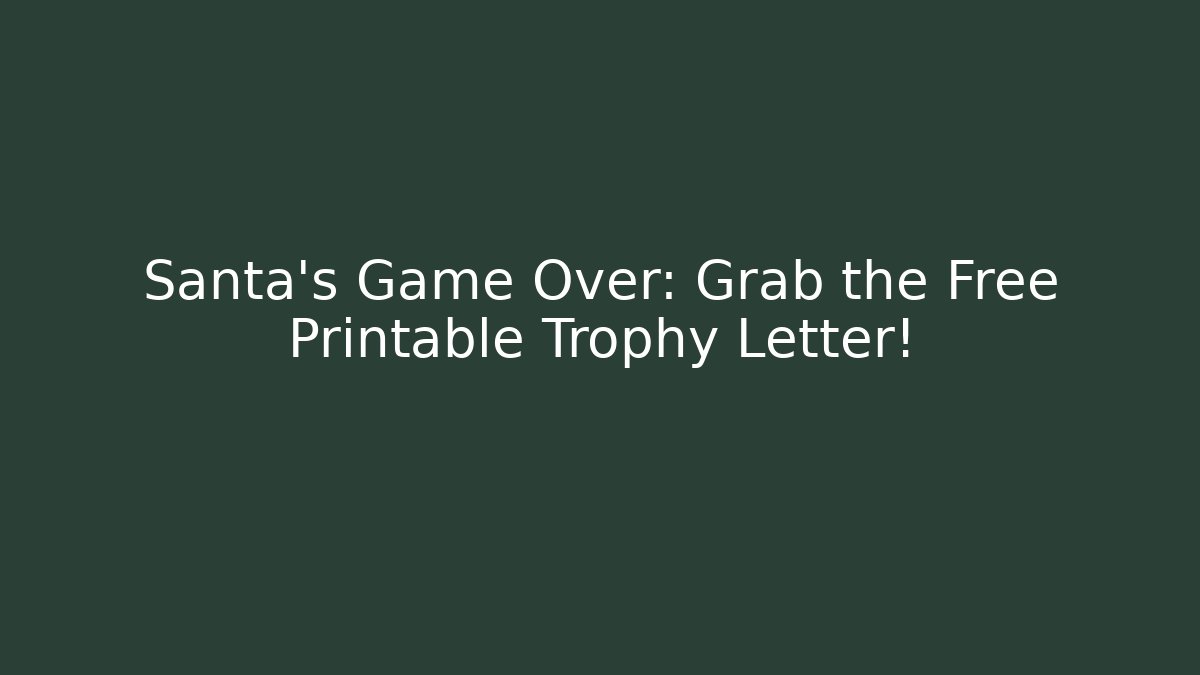 Santa's Game Over: Grab the Free Printable Trophy Letter!