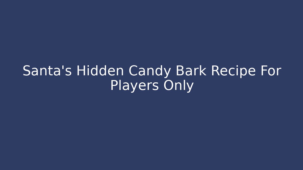 Santa's Hidden Candy Bark Recipe For Players Only - Vintage E-Juice