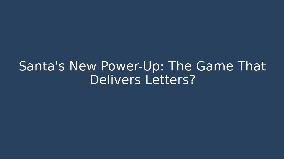 Santa's New Power-Up: The Game That Delivers Letters?