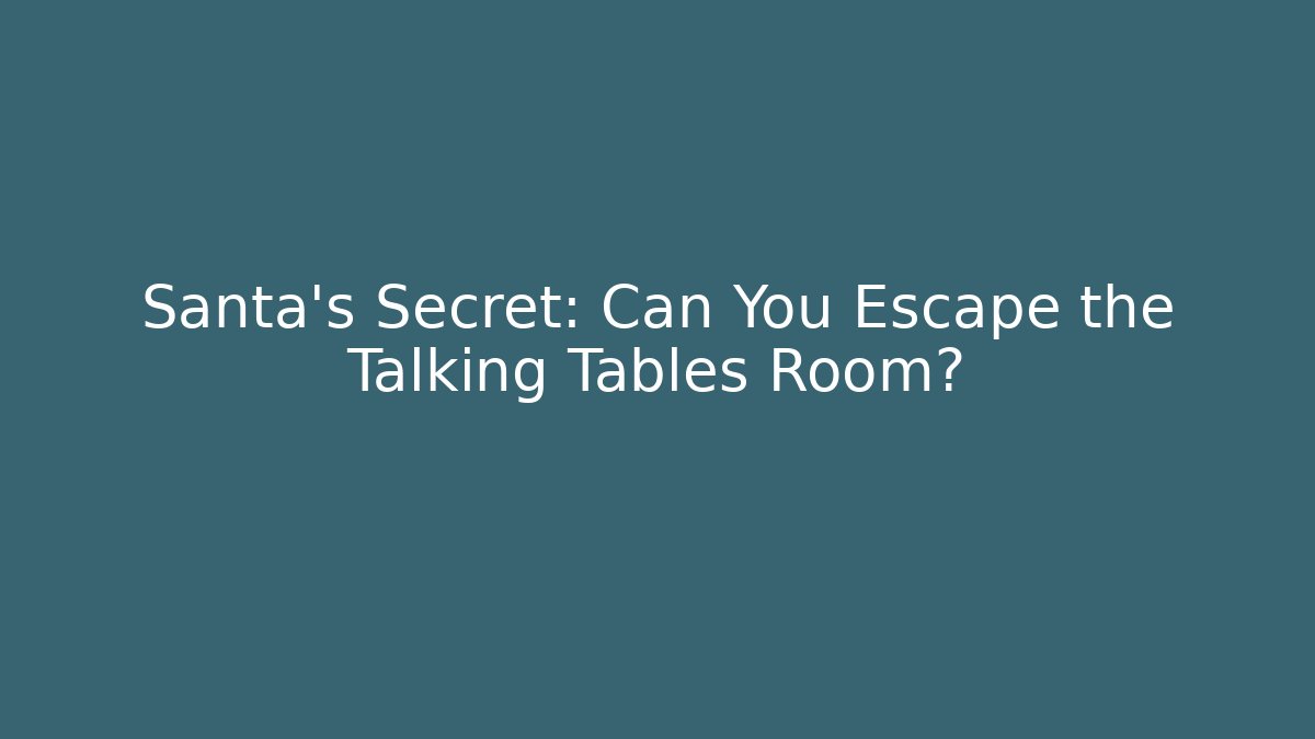 Santa's Secret: Can You Escape the Talking Tables Room?