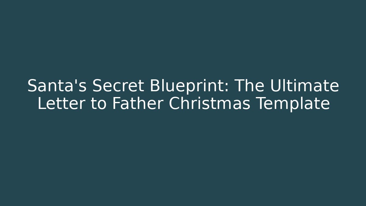 Santa's Secret Blueprint: The Ultimate Letter to Father Christmas Template
