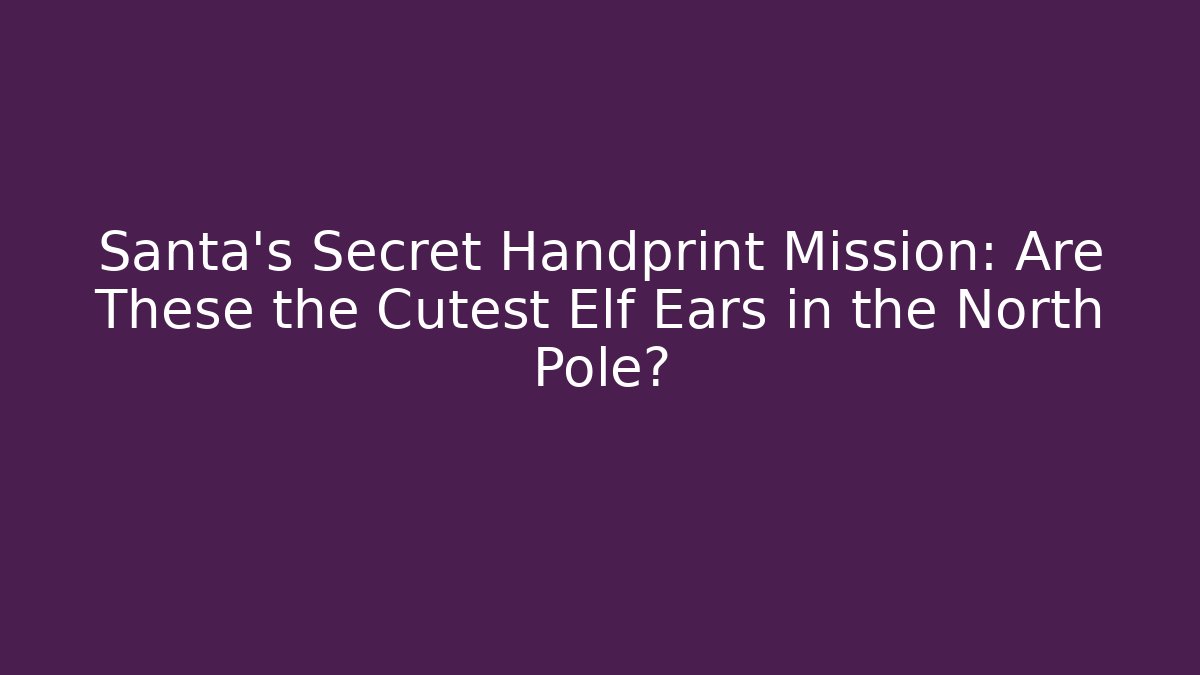 Santa's Secret Handprint Mission: Are These the Cutest Elf Ears in the North Pole?