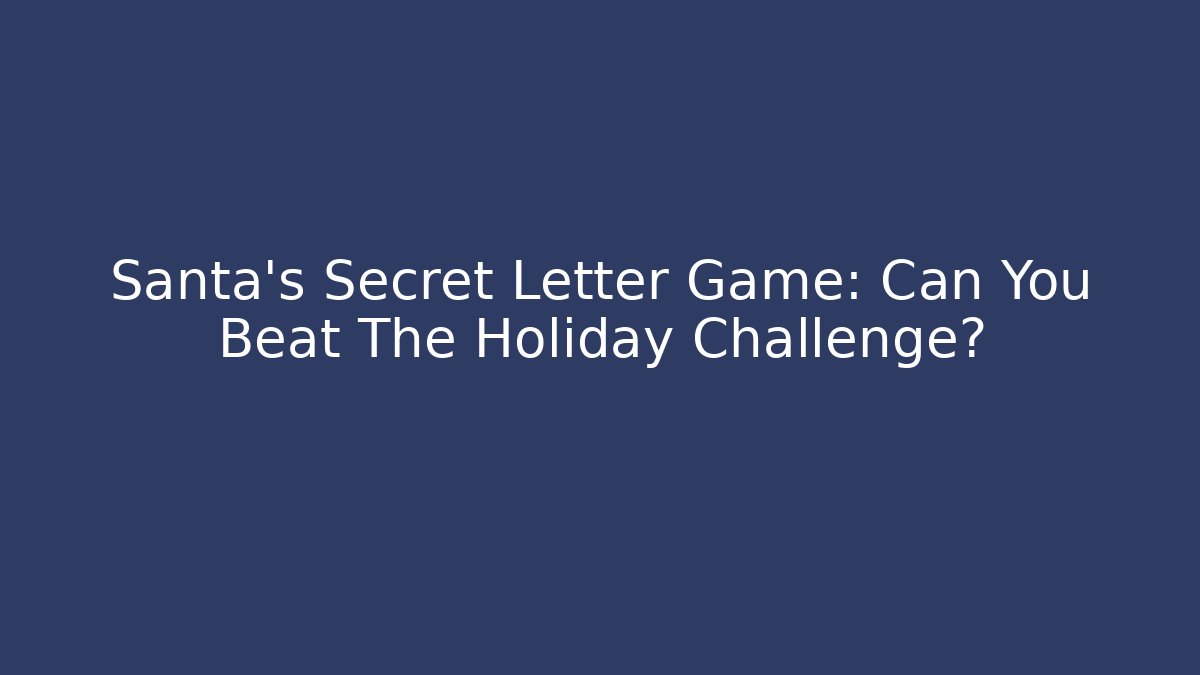Santa's Secret Letter Game: Can You Beat The Holiday Challenge?