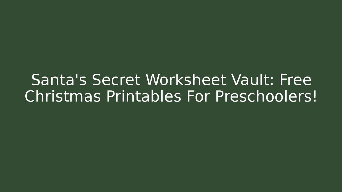 Santa's Secret Worksheet Vault: Free Christmas Printables For Preschoolers!