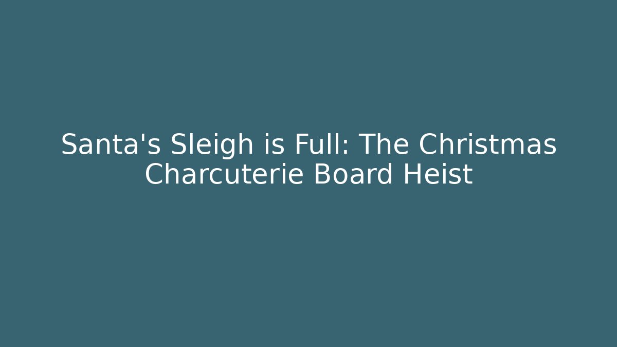 Santa's Sleigh is Full: The Christmas Charcuterie Board Heist