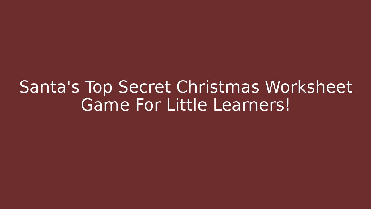 Santa's Top Secret Christmas Worksheet Game For Little Learners!