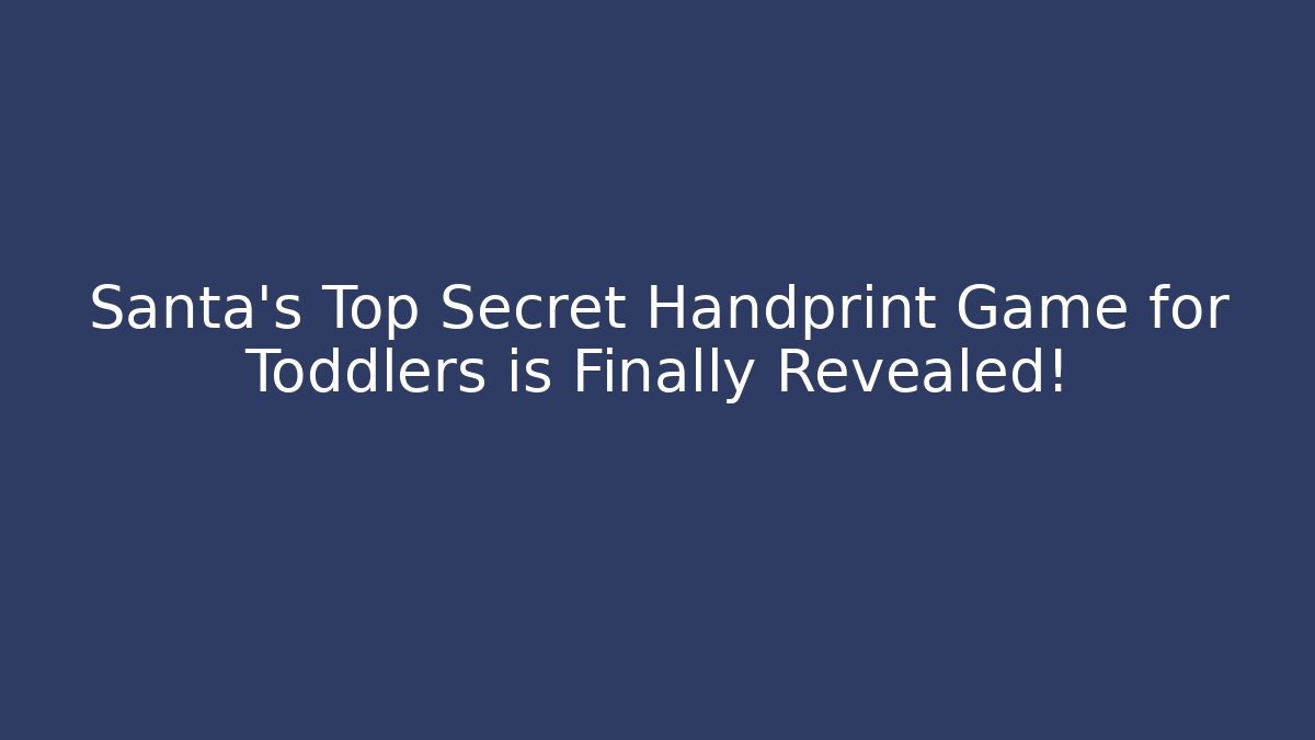 Santa's Top Secret Handprint Game for Toddlers is Finally Revealed!
