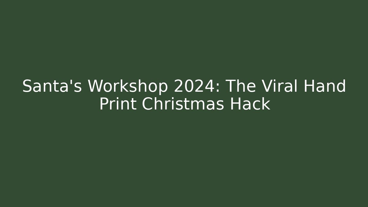 Santa's Workshop 2024: The Viral Hand Print Christmas Hack - Vintage E-Juice