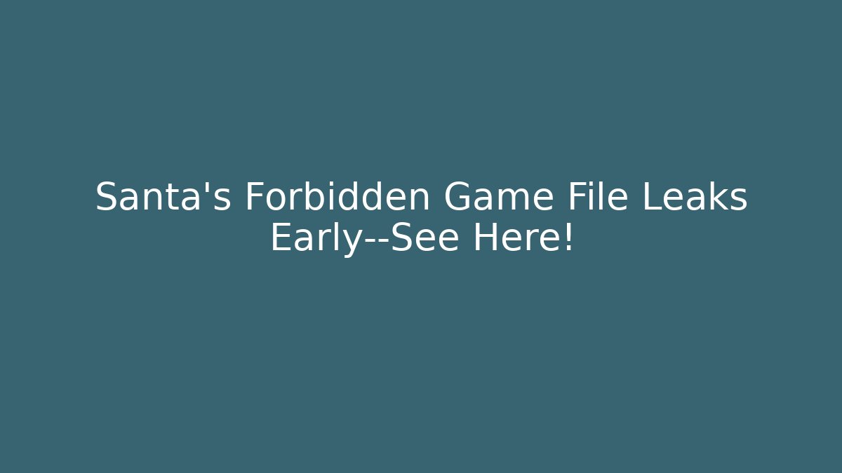 Santa’s Forbidden Game File Leaks Early—See Here!