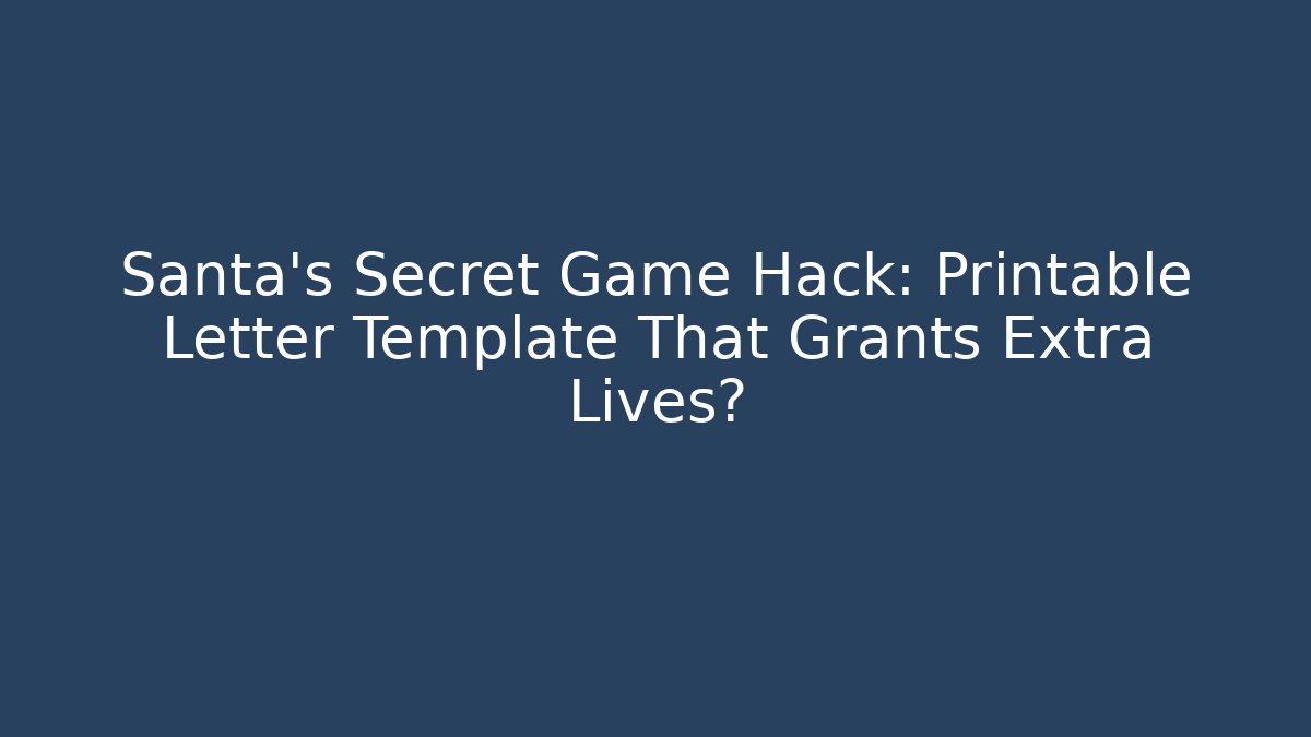 Santa’s Secret Game Hack: Printable Letter Template That Grants Extra Lives?