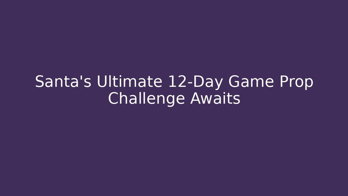 Santa’s Ultimate 12-Day Game Prop Challenge Awaits