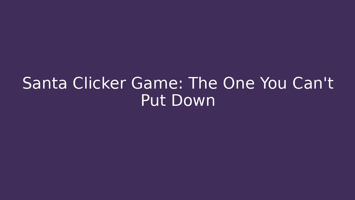Santa Clicker Game: The One You Can't Put Down