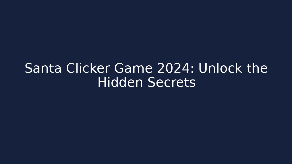 Santa Clicker Game 2024: Unlock the Hidden Secrets
