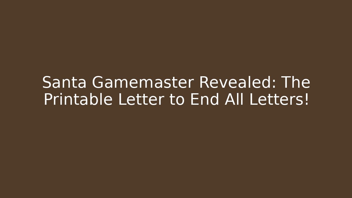 Santa Gamemaster Revealed: The Printable Letter to End All Letters!