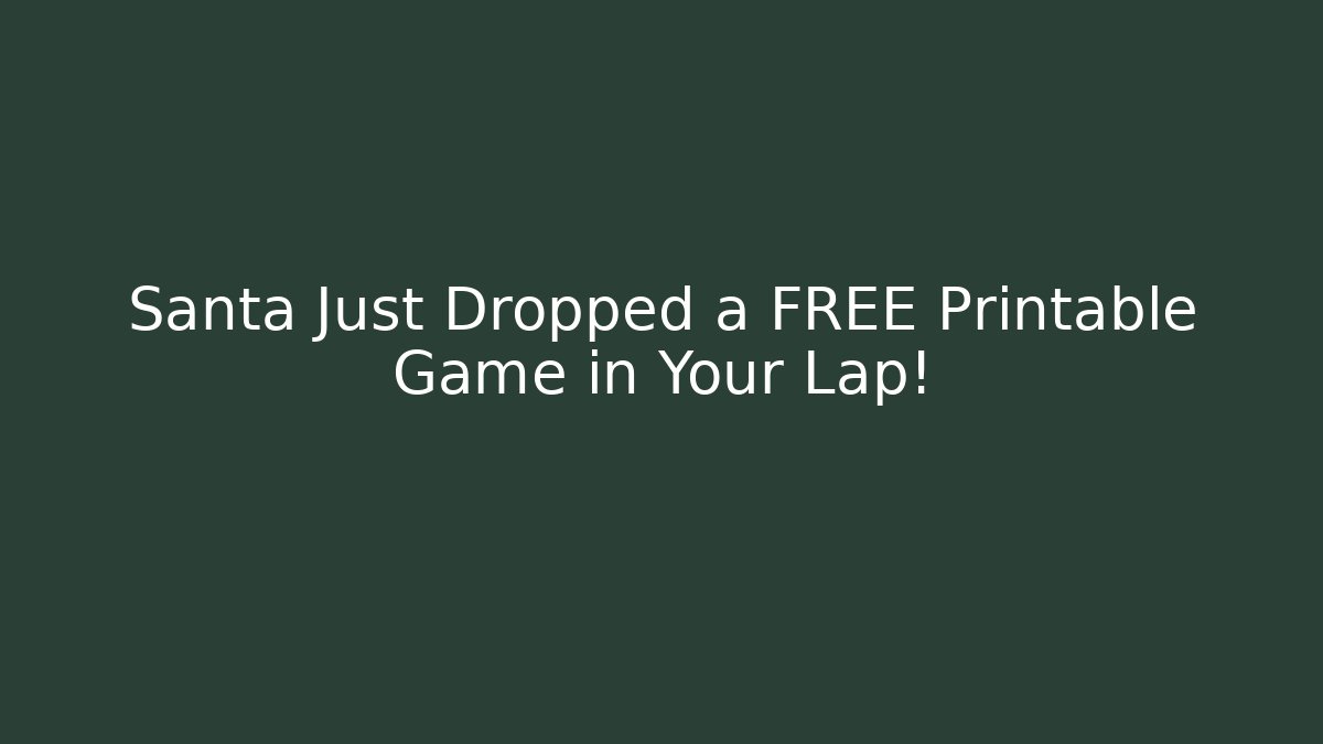 Santa Just Dropped a FREE Printable Game in Your Lap!
