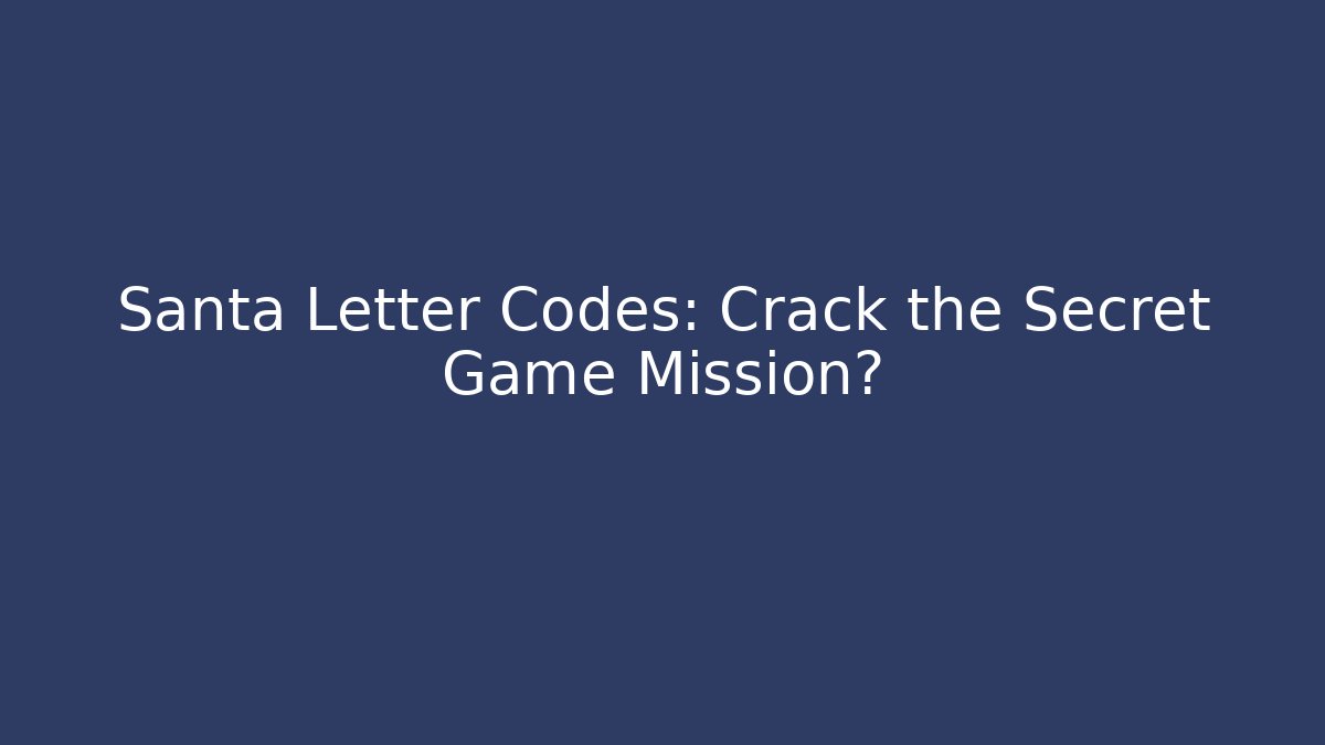 Santa Letter Codes: Crack the Secret Game Mission?