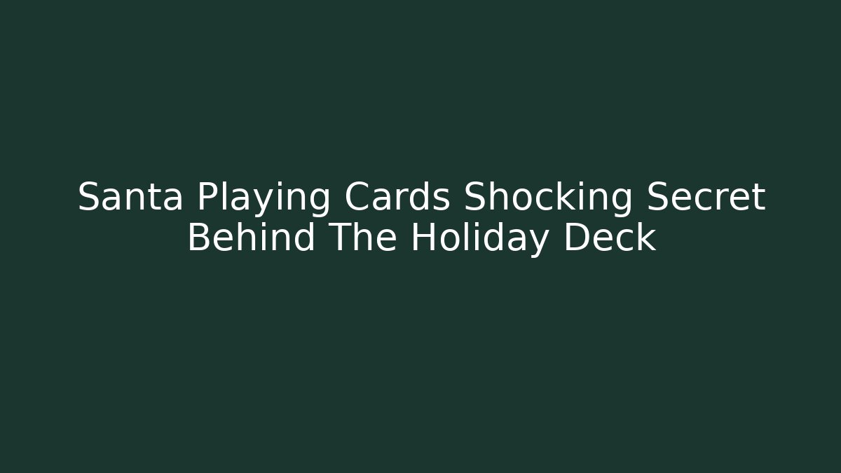 Santa Playing Cards Shocking Secret Behind The Holiday Deck