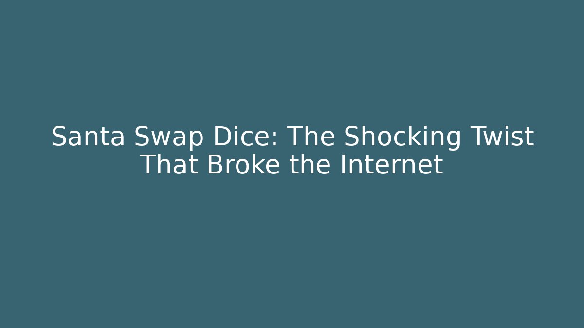 Santa Swap Dice: The Shocking Twist That Broke the Internet