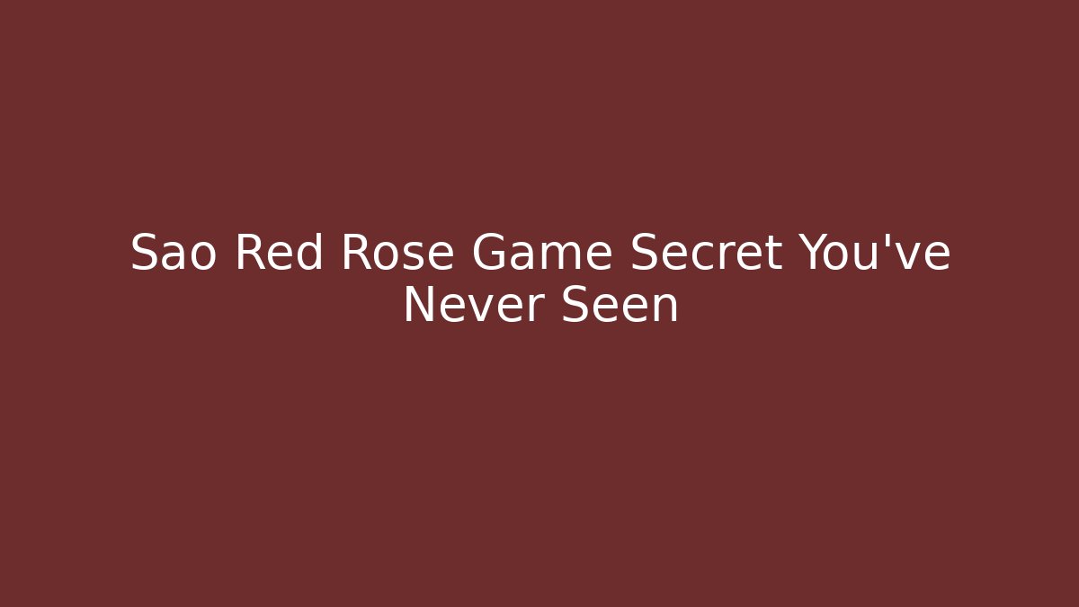 Sao Red Rose Game Secret You’ve Never Seen