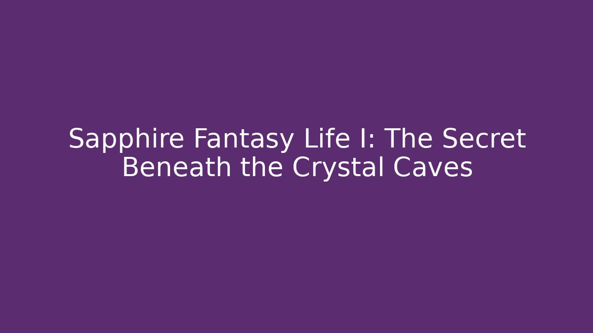 Sapphire Fantasy Life I: The Secret Beneath the Crystal Caves