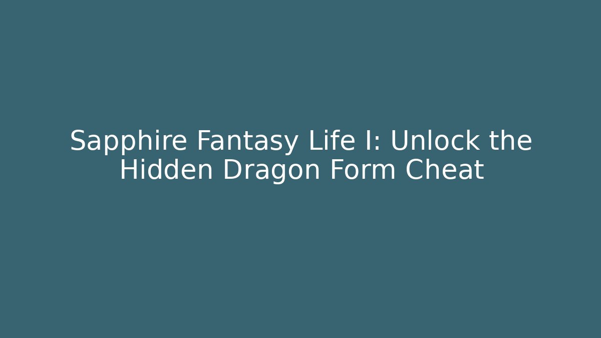 Sapphire Fantasy Life I: Unlock the Hidden Dragon Form Cheat