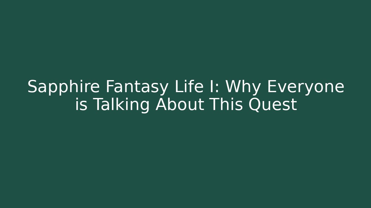 Sapphire Fantasy Life I: Why Everyone is Talking About This Quest