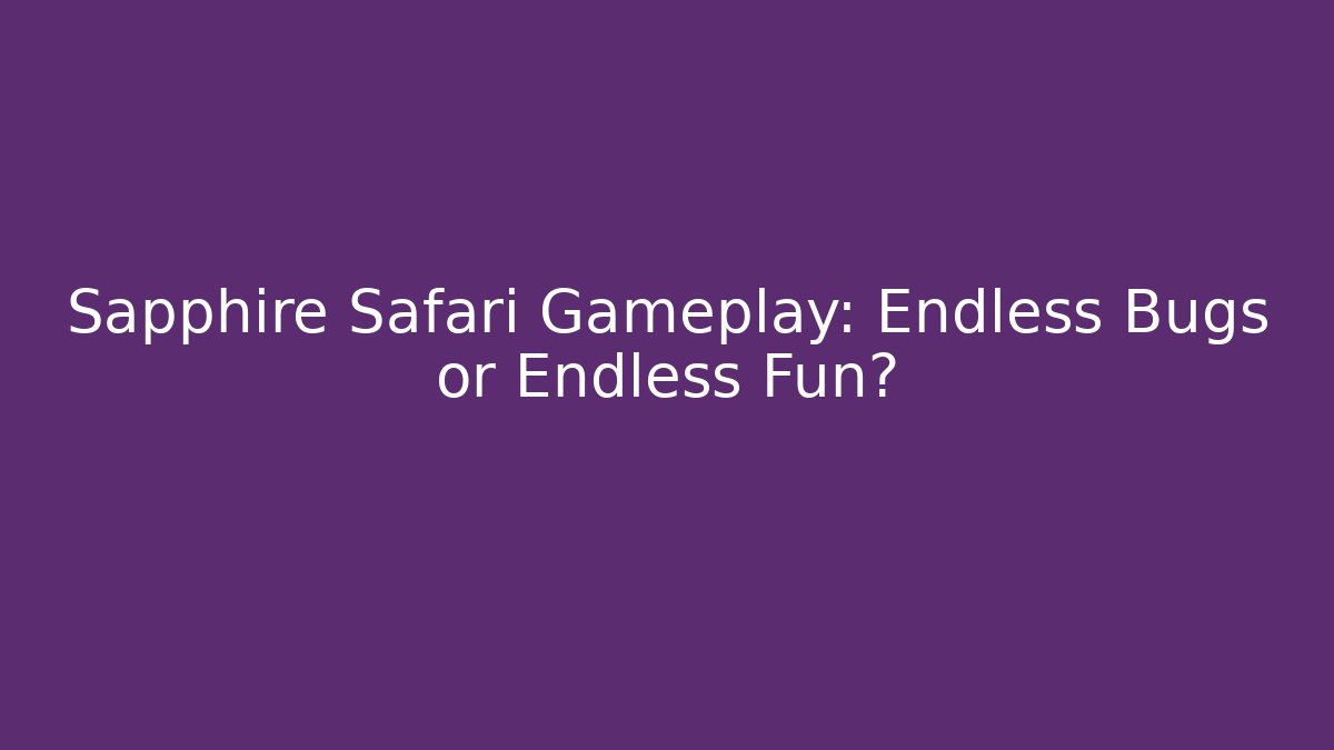 Sapphire Safari Gameplay: Endless Bugs or Endless Fun?