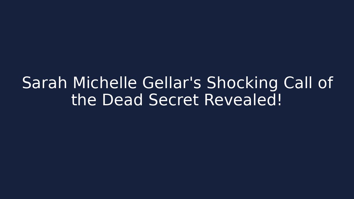 Sarah Michelle Gellar's Shocking Call of the Dead Secret Revealed!
