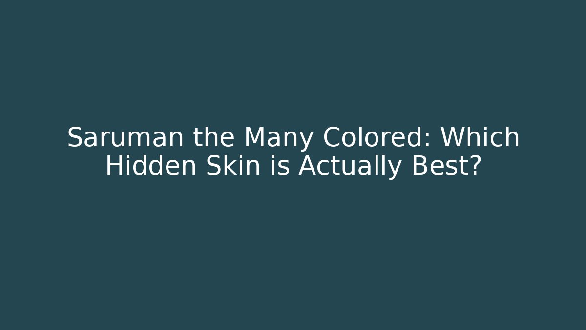 Saruman the Many Colored: Which Hidden Skin is Actually Best?
