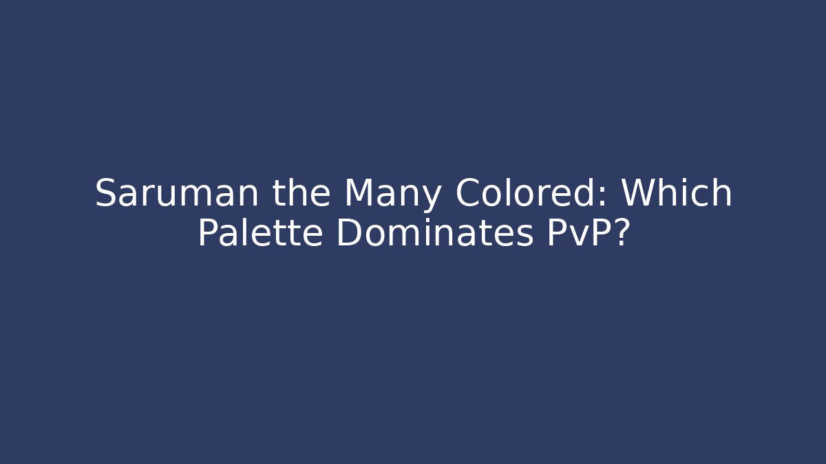Saruman the Many Colored: Which Palette Dominates PvP?