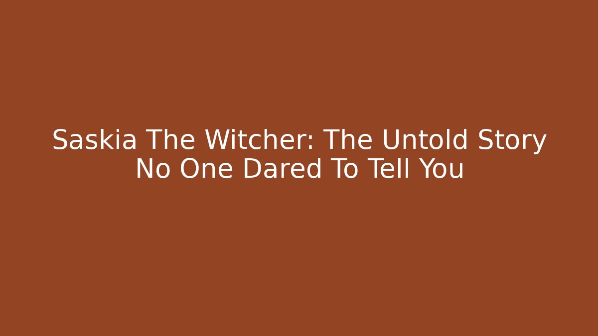 Saskia The Witcher: The Untold Story No One Dared To Tell You