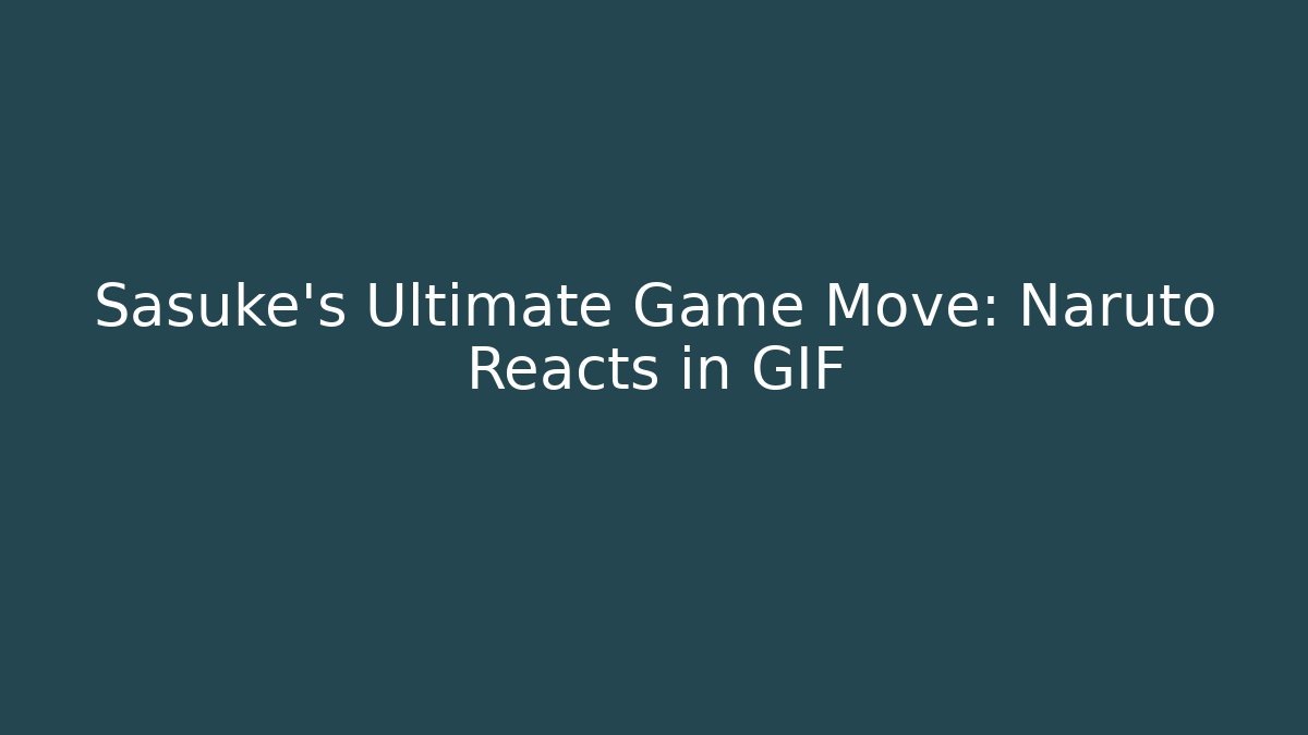 Sasuke's Ultimate Game Move: Naruto Reacts in GIF