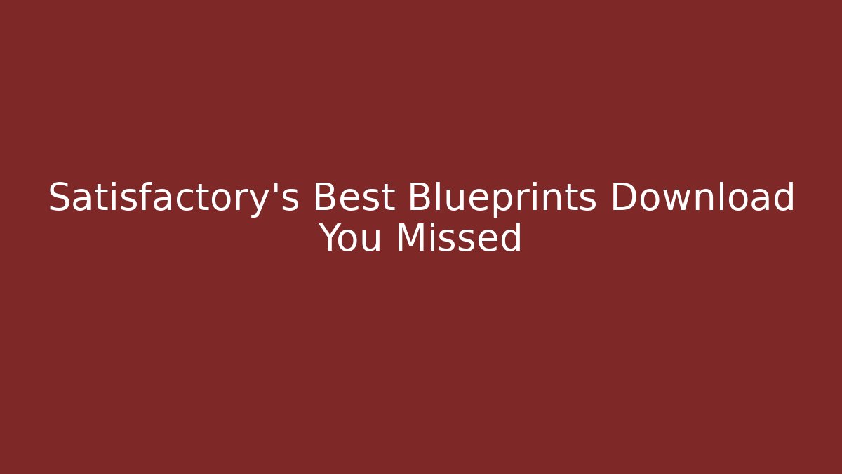 Satisfactory's Best Blueprints Download You Missed