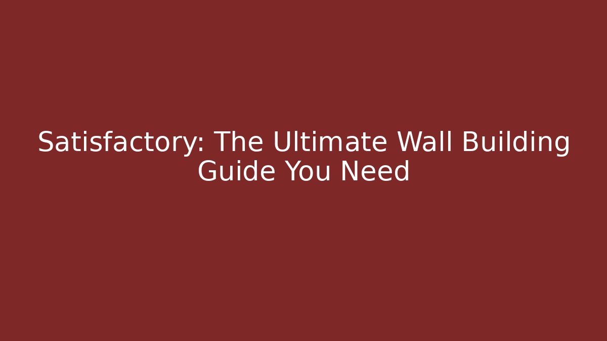 Satisfactory: The Ultimate Wall Building Guide You Need