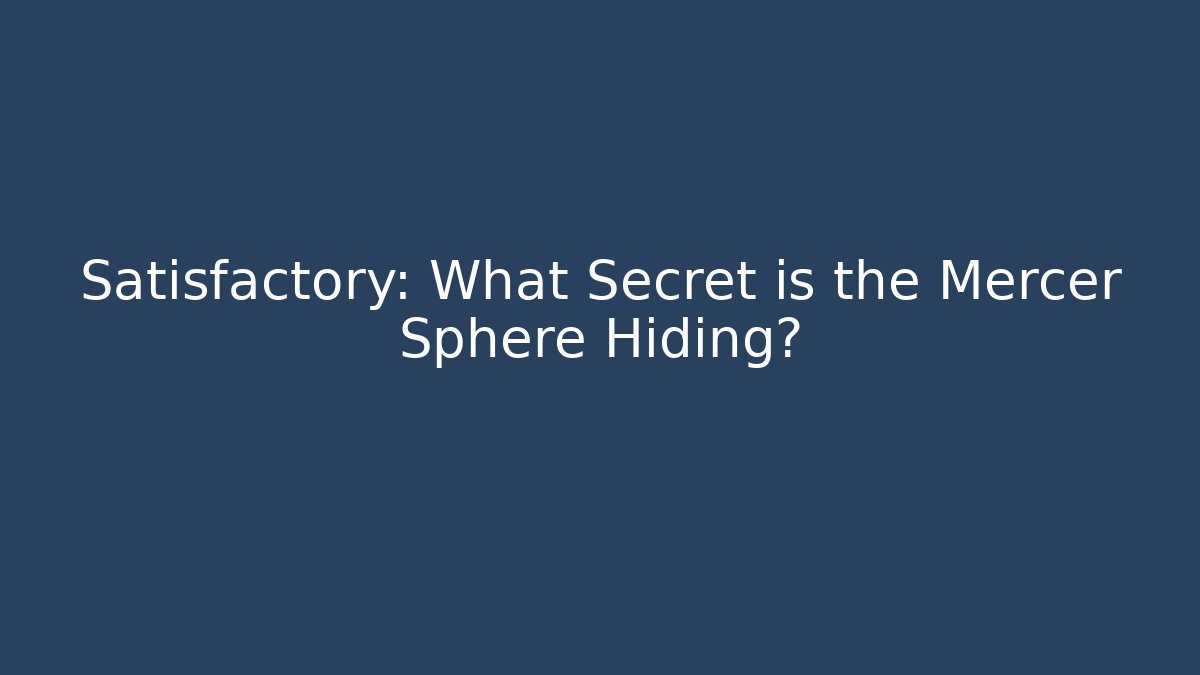 Satisfactory: What Secret is the Mercer Sphere Hiding? - Vintage E-Juice