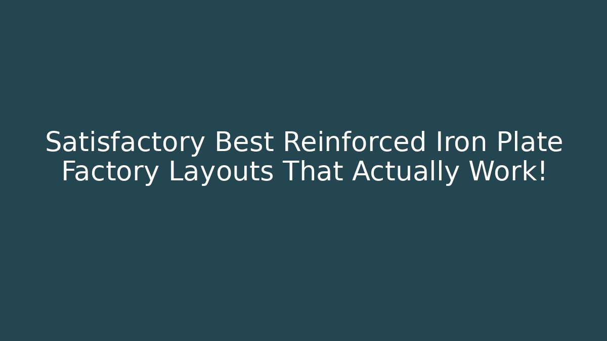 Satisfactory Best Reinforced Iron Plate Factory Layouts That Actually Work!
