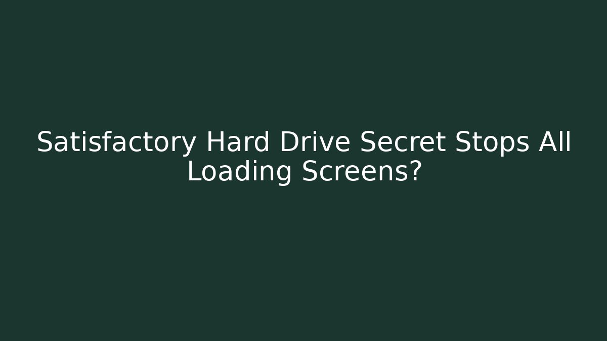 Satisfactory Hard Drive Secret Stops All Loading Screens?
