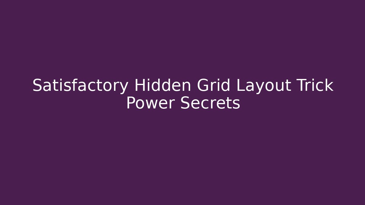 Satisfactory Hidden Grid Layout Trick Power Secrets
