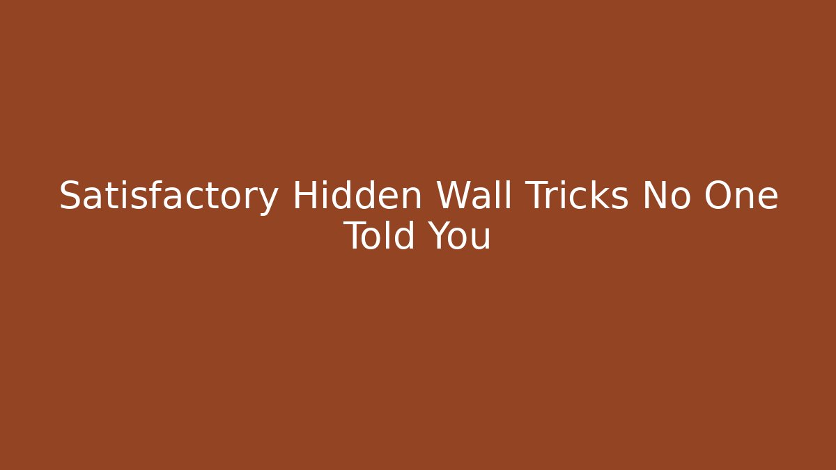 Satisfactory Hidden Wall Tricks No One Told You