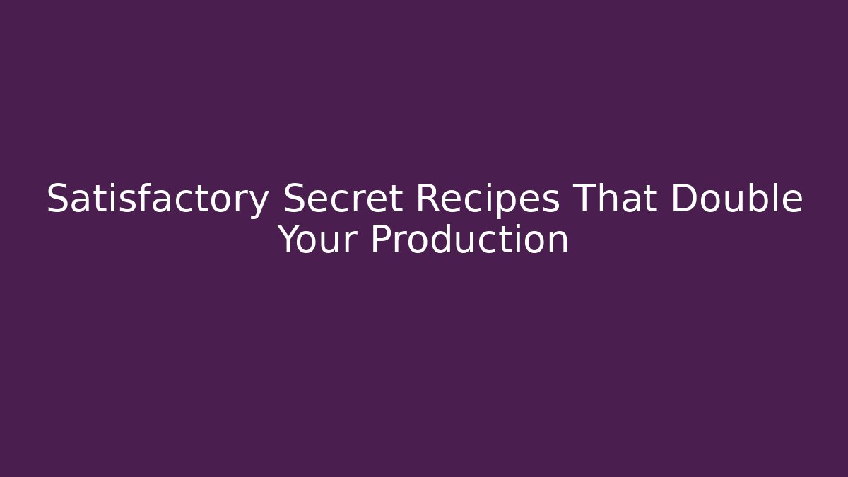 Satisfactory Secret Recipes That Double Your Production - Vintage E-Juice
