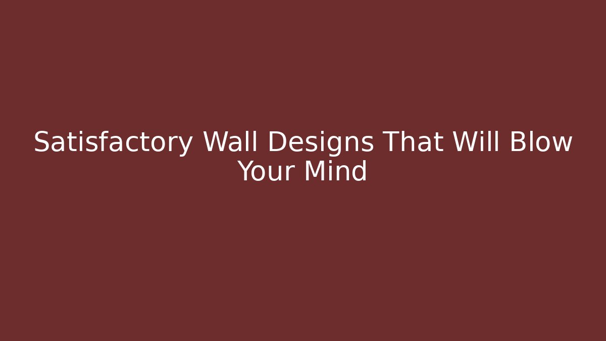 Satisfactory Wall Designs That Will Blow Your Mind - Vintage E-Juice