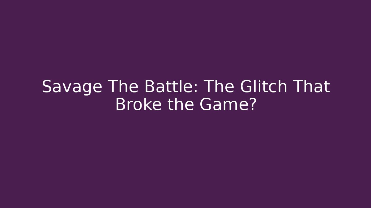 Savage The Battle: The Glitch That Broke the Game?
