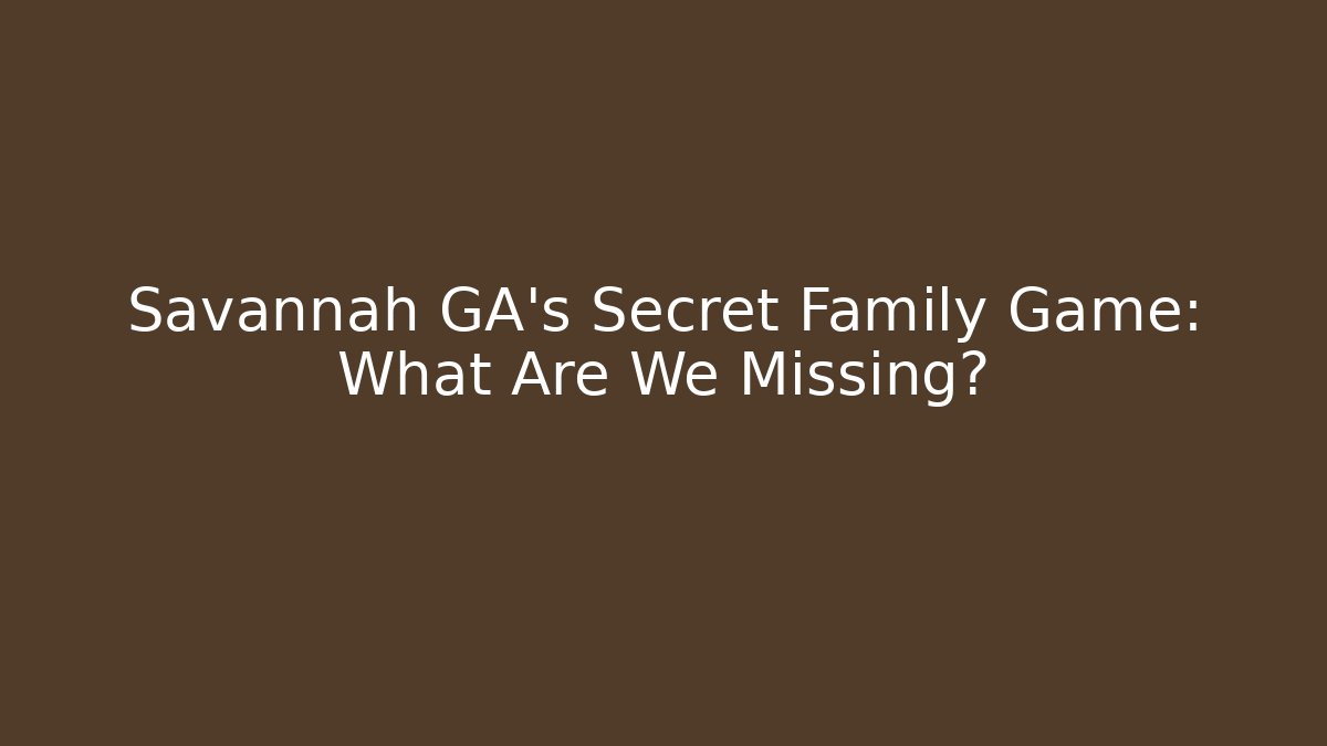 Savannah GA's Secret Family Game: What Are We Missing?